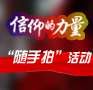 信仰的力量——社会主义核心价值观“随手拍”征集活动，向网友广泛征集主题鲜明、生动形象的优秀图片、微视频、微电影